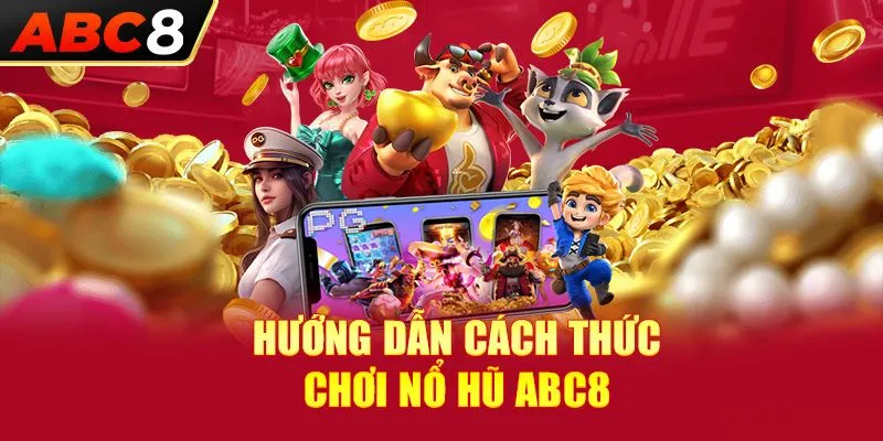 Chi tiết từng bước để chơi game nổ hũ tại ABC8 thành công