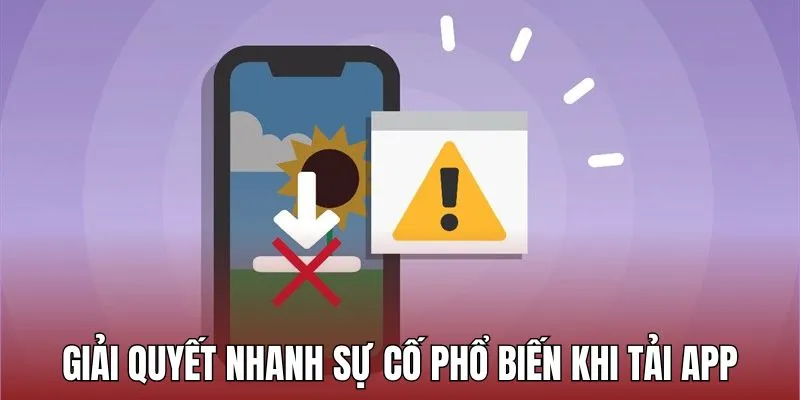 Giải quyết nhanh gọn những sự cố phổ biến khi tải app